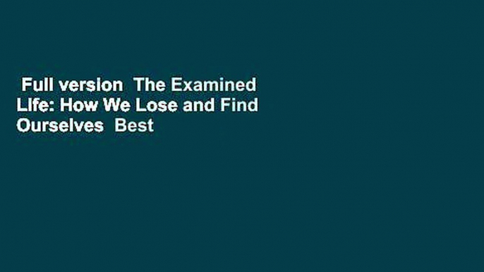 Full version  The Examined Life: How We Lose and Find Ourselves  Best Sellers Rank : #4