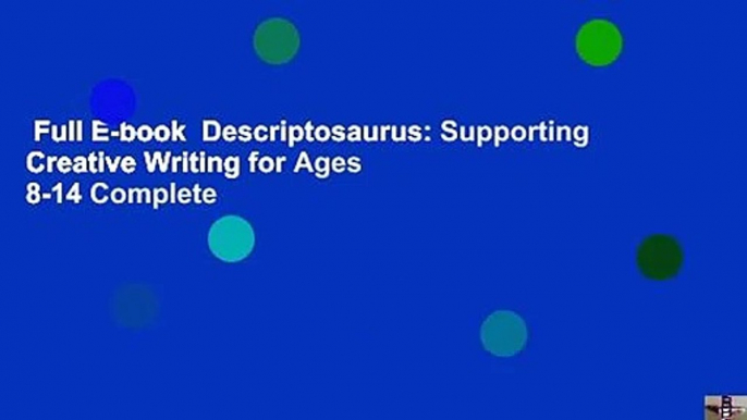 Full E-book  Descriptosaurus: Supporting Creative Writing for Ages 8-14 Complete