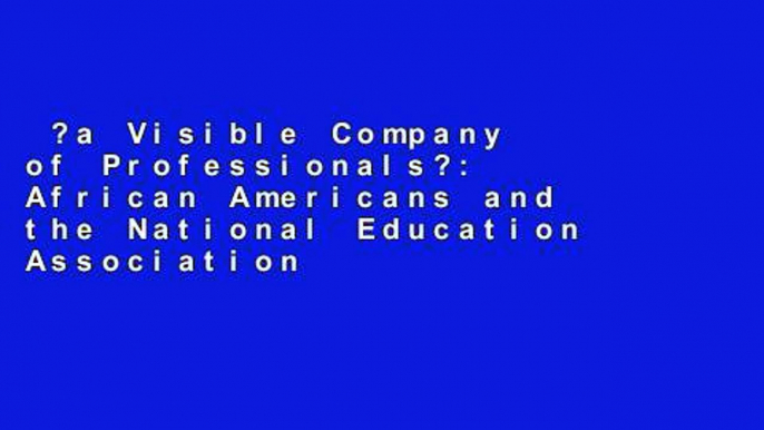 ?a Visible Company of Professionals?: African Americans and the National Education Association