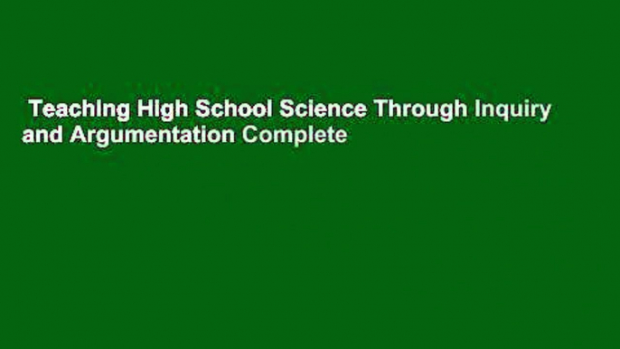 Teaching High School Science Through Inquiry and Argumentation Complete