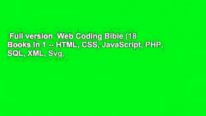 Full version  Web Coding Bible (18 Books in 1 -- HTML, CSS, JavaScript, PHP, SQL, XML, Svg,