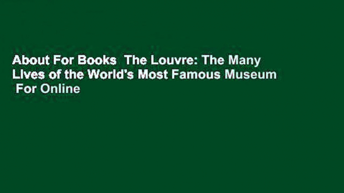 About For Books  The Louvre: The Many Lives of the World's Most Famous Museum  For Online