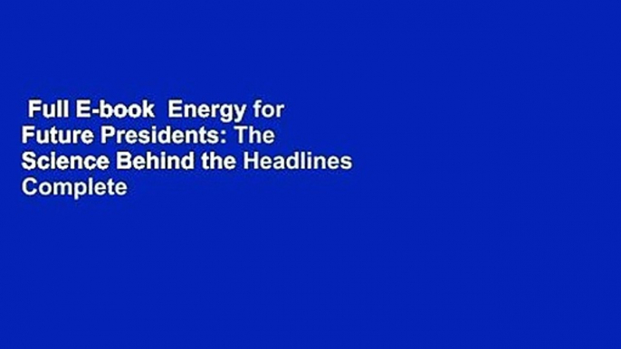 Full E-book  Energy for Future Presidents: The Science Behind the Headlines Complete