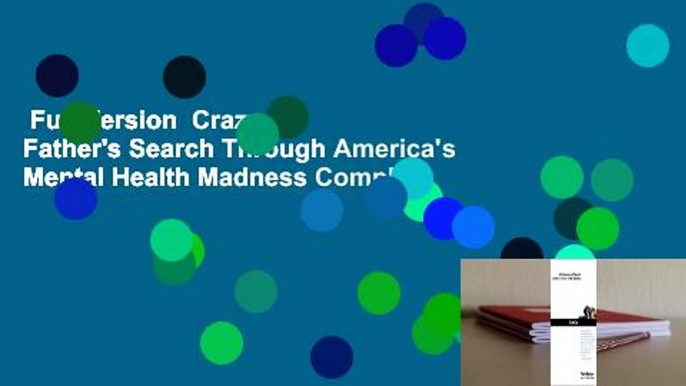 Full Version  Crazy: A Father's Search Through America's Mental Health Madness Complete