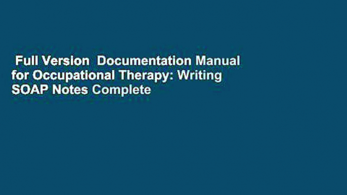 Full Version  Documentation Manual for Occupational Therapy: Writing SOAP Notes Complete