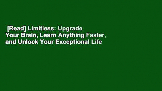 [Read] Limitless: Upgrade Your Brain, Learn Anything Faster, and Unlock Your Exceptional Life