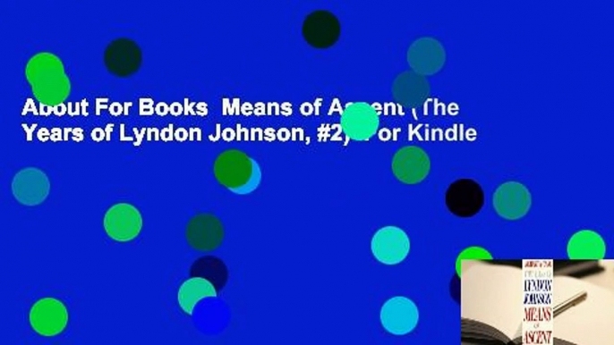 About For Books  Means of Ascent (The Years of Lyndon Johnson, #2)  For Kindle