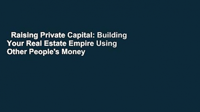 Raising Private Capital: Building Your Real Estate Empire Using Other People's Money  Review