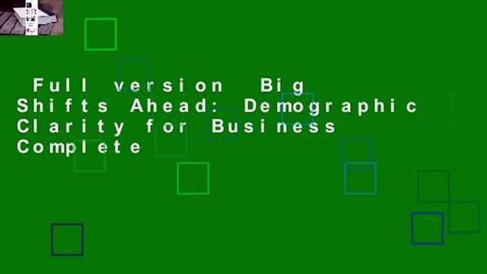 Full version  Big Shifts Ahead: Demographic Clarity for Business Complete