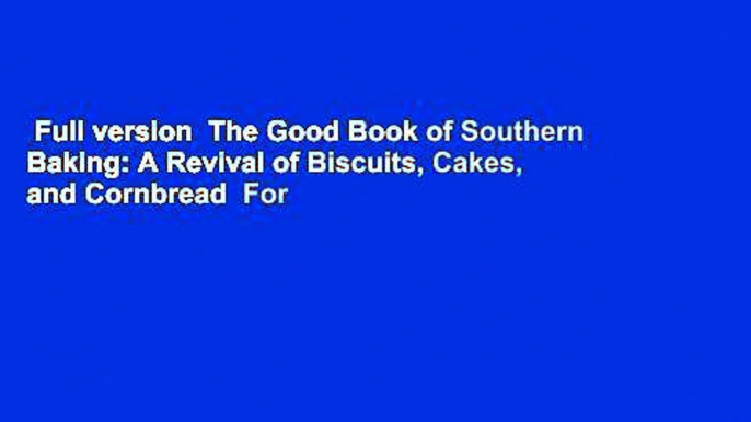 Full version  The Good Book of Southern Baking: A Revival of Biscuits, Cakes, and Cornbread  For