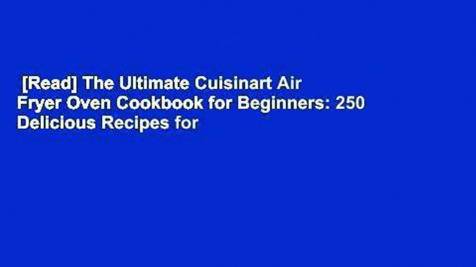 [Read] The Ultimate Cuisinart Air Fryer Oven Cookbook for Beginners: 250 Delicious Recipes for