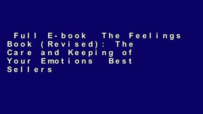 Full E-book  The Feelings Book (Revised): The Care and Keeping of Your Emotions  Best Sellers