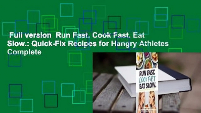 Full version  Run Fast. Cook Fast. Eat Slow.: Quick-Fix Recipes for Hangry Athletes Complete