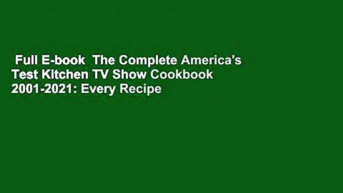 Full E-book  The Complete America's Test Kitchen TV Show Cookbook 2001-2021: Every Recipe from