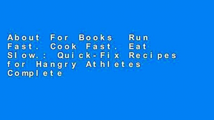 About For Books  Run Fast. Cook Fast. Eat Slow.: Quick-Fix Recipes for Hangry Athletes Complete