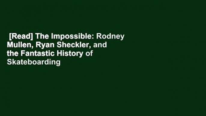 [Read] The Impossible: Rodney Mullen, Ryan Sheckler, and the Fantastic History of Skateboarding