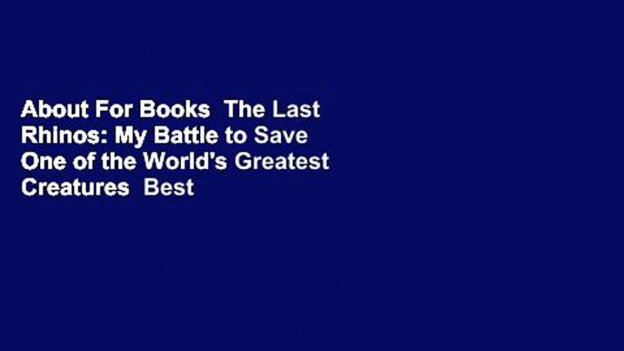 About For Books  The Last Rhinos: My Battle to Save One of the World's Greatest Creatures  Best