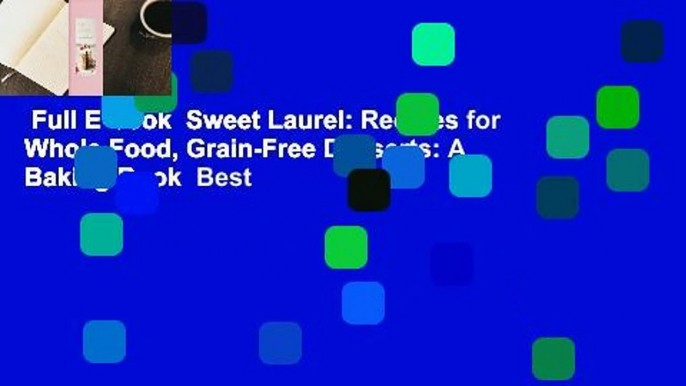 Full E-book  Sweet Laurel: Recipes for Whole Food, Grain-Free Desserts: A Baking Book  Best