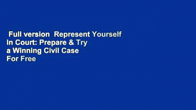 Full version  Represent Yourself in Court: Prepare & Try a Winning Civil Case  For Free