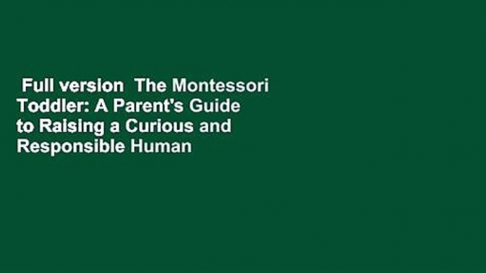 Full version  The Montessori Toddler: A Parent's Guide to Raising a Curious and Responsible Human