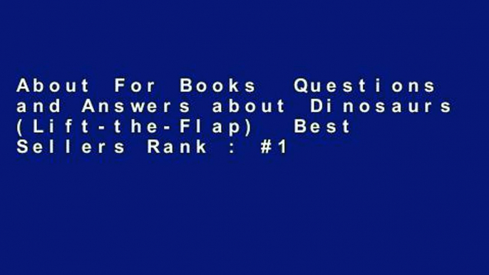 About For Books  Questions and Answers about Dinosaurs (Lift-the-Flap)  Best Sellers Rank : #1