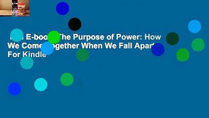 Full E-book  The Purpose of Power: How We Come Together When We Fall Apart  For Kindle