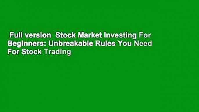 Full version  Stock Market Investing For Beginners: Unbreakable Rules You Need For Stock Trading