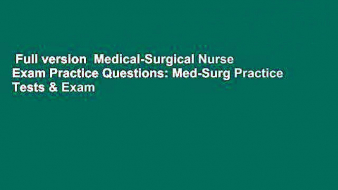 Full version  Medical-Surgical Nurse Exam Practice Questions: Med-Surg Practice Tests & Exam