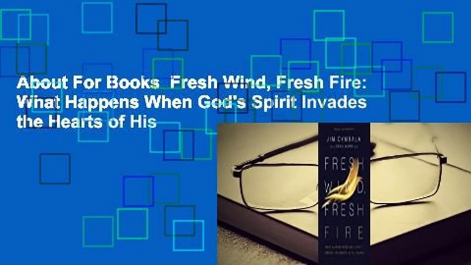 About For Books  Fresh Wind, Fresh Fire: What Happens When God's Spirit Invades the Hearts of His