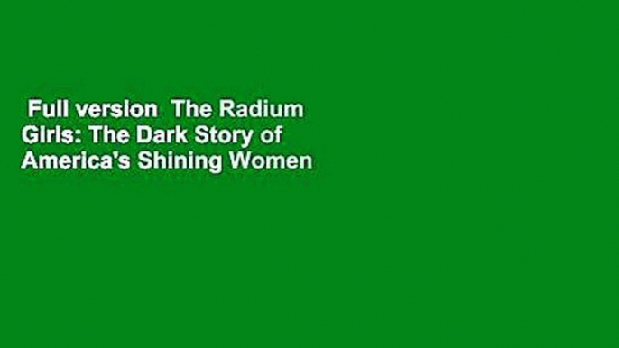 Full version  The Radium Girls: The Dark Story of America's Shining Women  Review