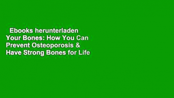 Ebooks herunterladen  Your Bones: How You Can Prevent Osteoporosis & Have Strong Bones for Life