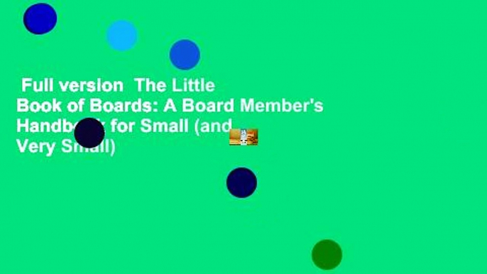 Full version  The Little Book of Boards: A Board Member's Handbook for Small (and Very Small)