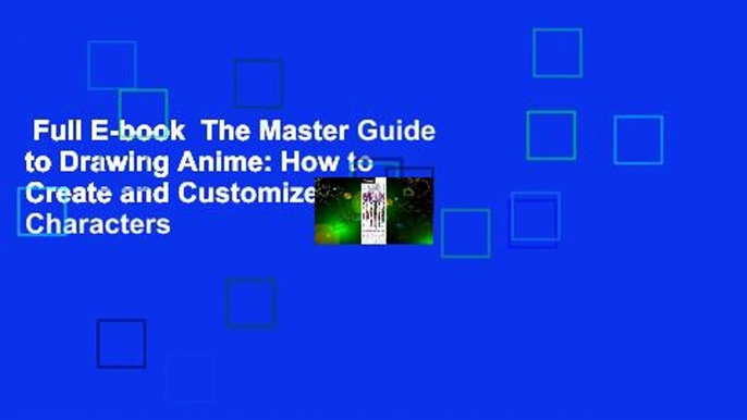 Full E-book  The Master Guide to Drawing Anime: How to Create and Customize Original Characters