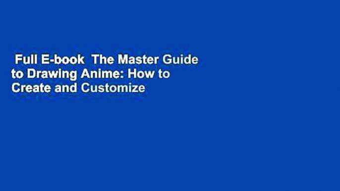 Full E-book  The Master Guide to Drawing Anime: How to Create and Customize Original Characters