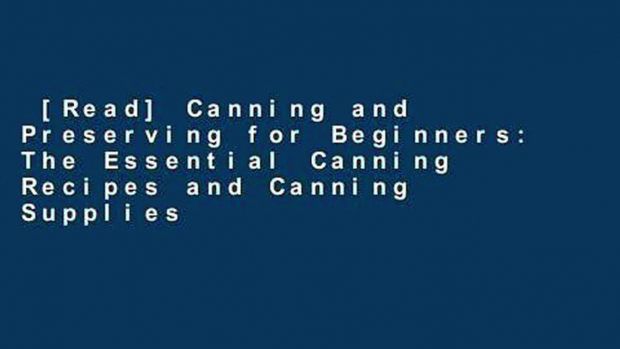 [Read] Canning and Preserving for Beginners: The Essential Canning Recipes and Canning Supplies