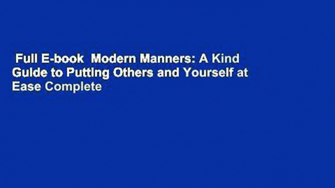 Full E-book  Modern Manners: A Kind Guide to Putting Others and Yourself at Ease Complete