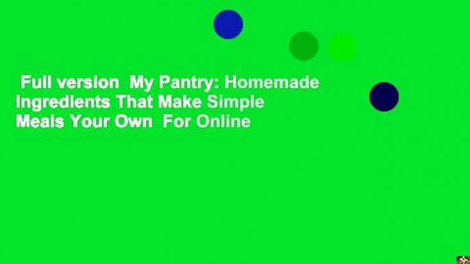 Full version  My Pantry: Homemade Ingredients That Make Simple Meals Your Own  For Online