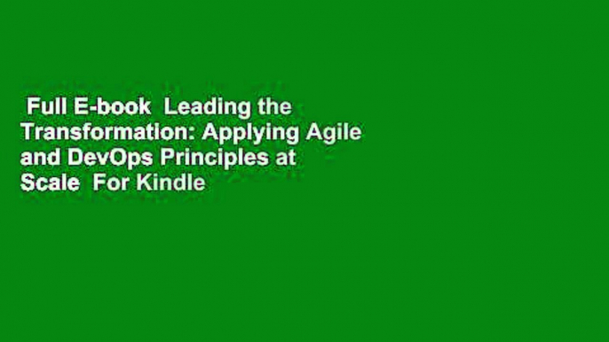 Full E-book  Leading the Transformation: Applying Agile and DevOps Principles at Scale  For Kindle