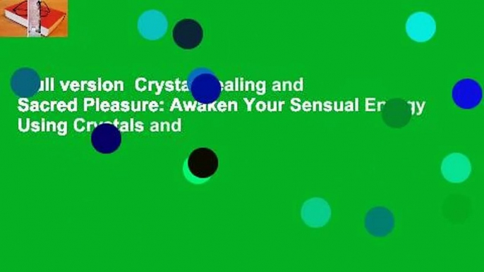 Full version  Crystal Healing and Sacred Pleasure: Awaken Your Sensual Energy Using Crystals and