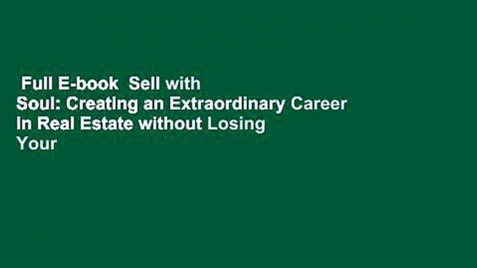 Full E-book  Sell with Soul: Creating an Extraordinary Career in Real Estate without Losing Your