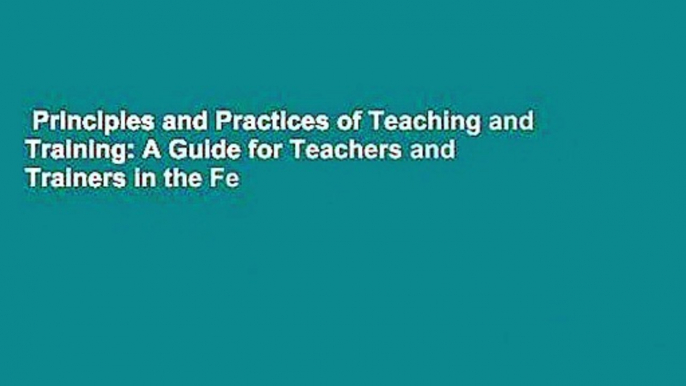 Principles and Practices of Teaching and Training: A Guide for Teachers and Trainers in the Fe