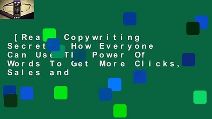 [Read] Copywriting Secrets: How Everyone Can Use The Power Of Words To Get More Clicks, Sales and