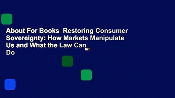 About For Books  Restoring Consumer Sovereignty: How Markets Manipulate Us and What the Law Can Do