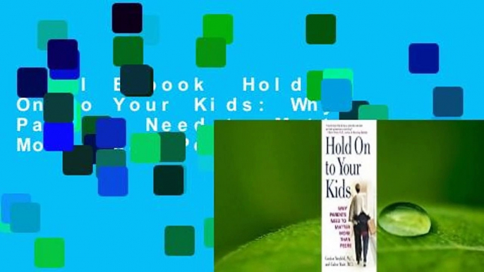 Full E-book  Hold On to Your Kids: Why Parents Need to Matter More Than Peers  Review