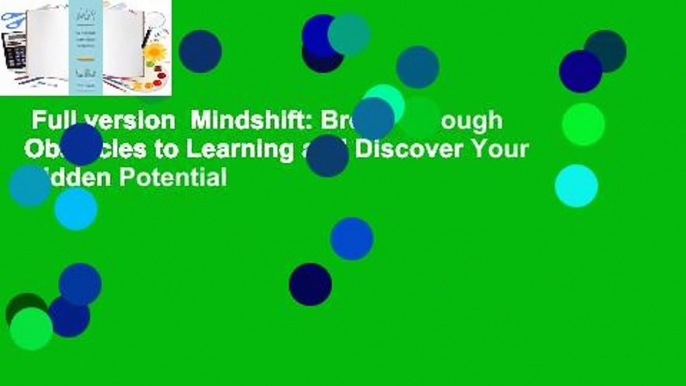 Full version  Mindshift: Break Through Obstacles to Learning and Discover Your Hidden Potential