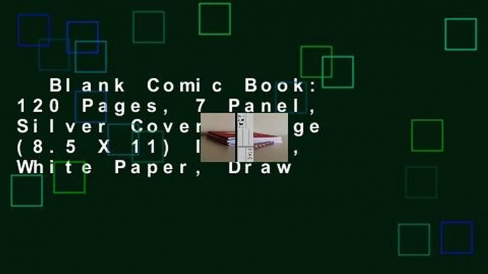 Blank Comic Book: 120 Pages, 7 Panel, Silver Cover, Large (8.5 X 11) Inches, White Paper, Draw