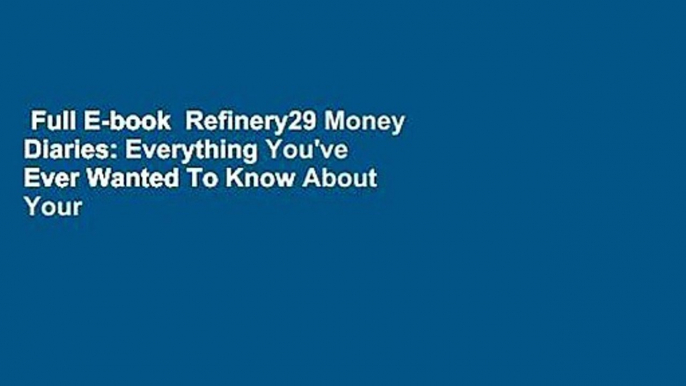 Full E-book  Refinery29 Money Diaries: Everything You've Ever Wanted To Know About Your