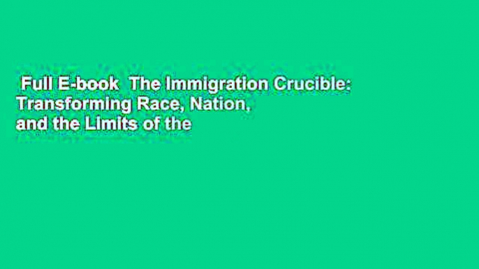 Full E-book  The Immigration Crucible: Transforming Race, Nation, and the Limits of the Law