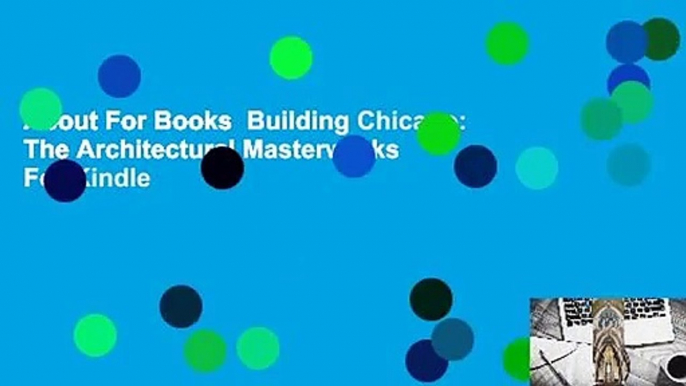 About For Books  Building Chicago: The Architectural Masterworks  For Kindle