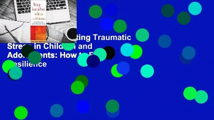 Full version  Treating Traumatic Stress in Children and Adolescents: How to Foster Resilience